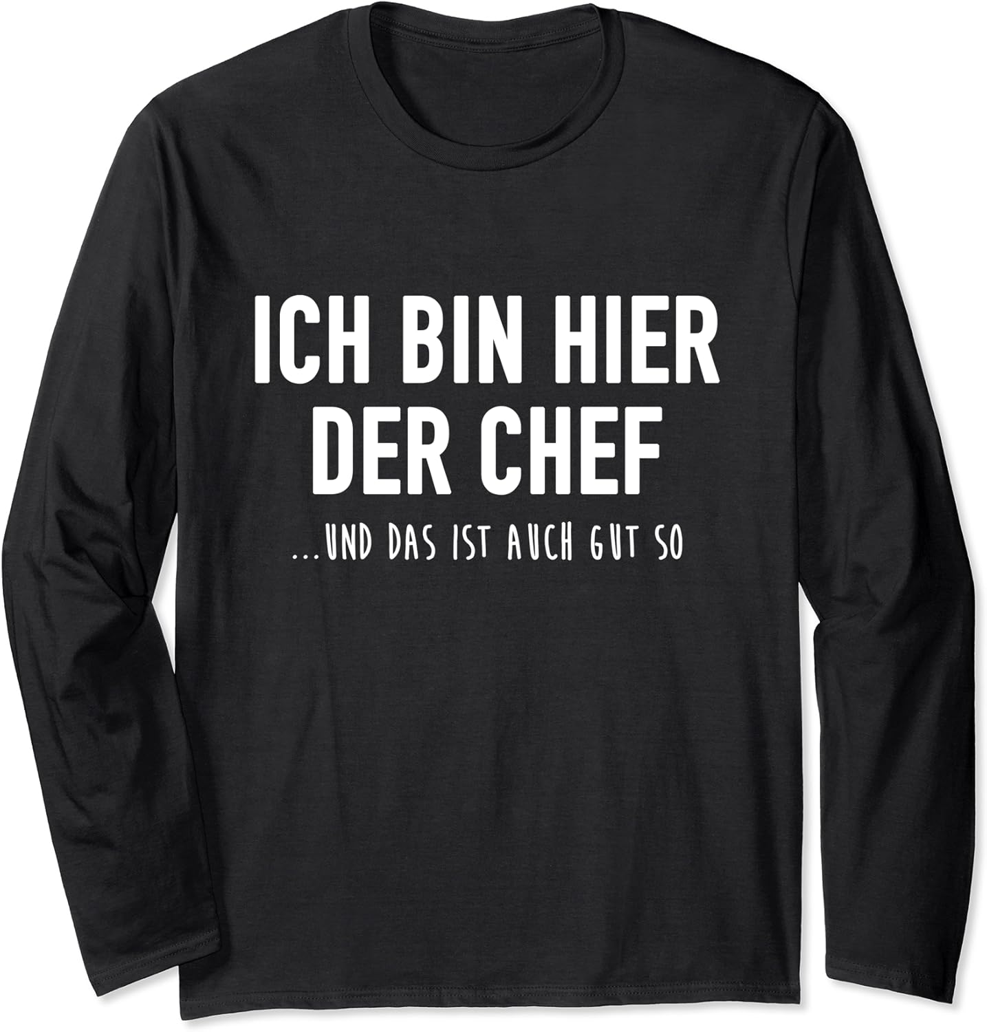 Ich Bin Hier Der Chef Und Das Ist Auch Gut So! Langarmshirt Amazon.de Fashion